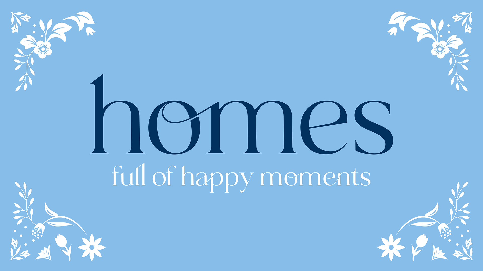 Homes full of happy moments.